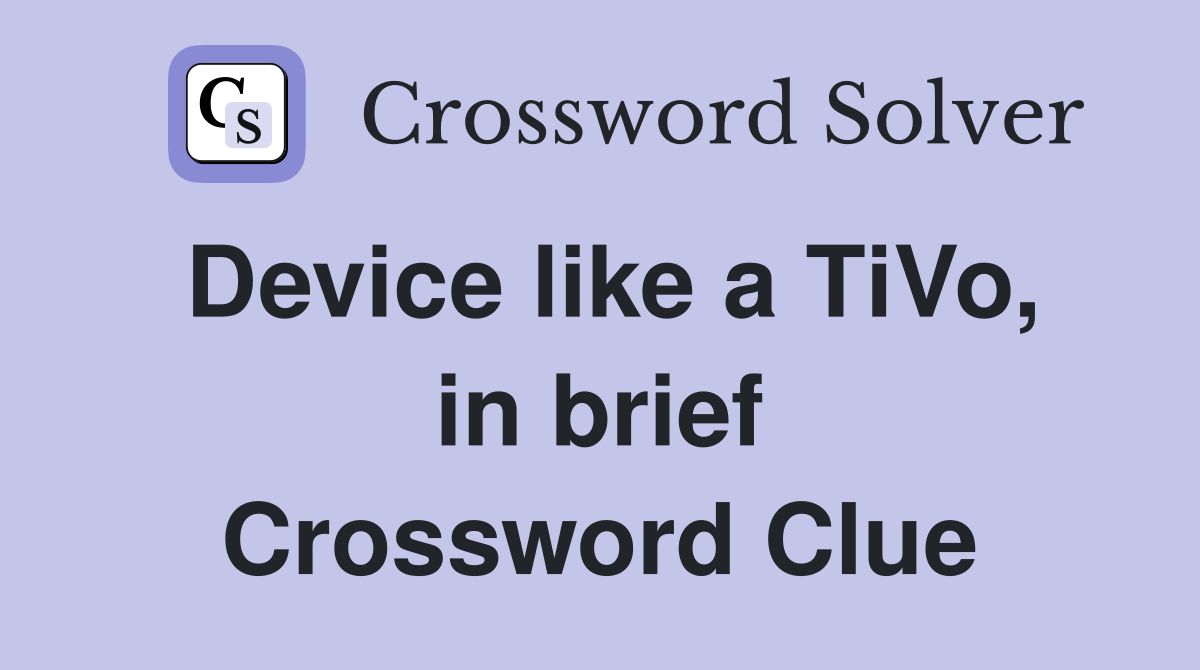 Device like a TiVo, in brief Crossword Clue