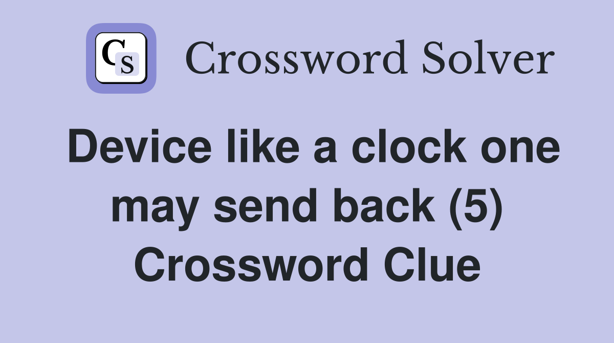 Device like a clock one may send back (5) Crossword Clue