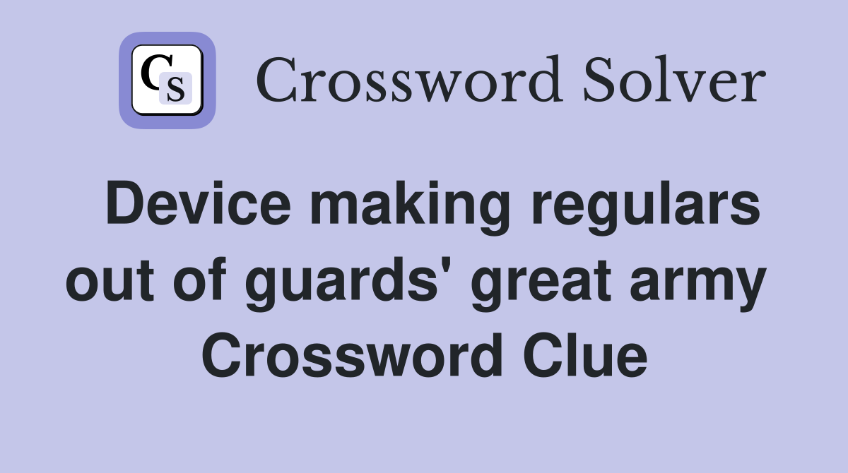 Device making regulars out of guards' great army  Crossword Clue