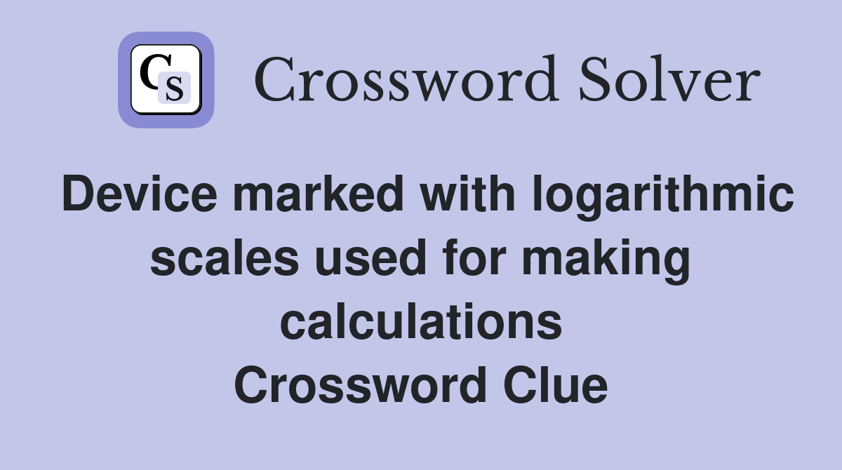Device marked with logarithmic scales used for making calculations Crossword Clue
