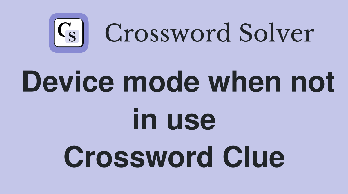 Device mode when not in use Crossword Clue