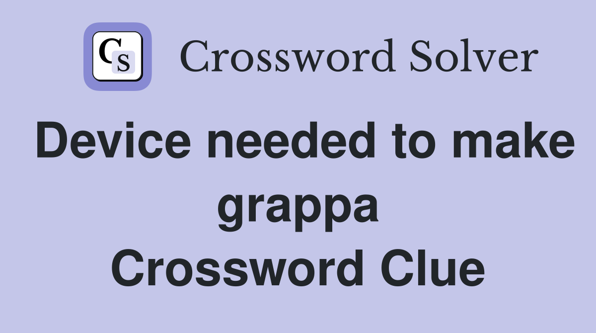 Device needed to make grappa Crossword Clue