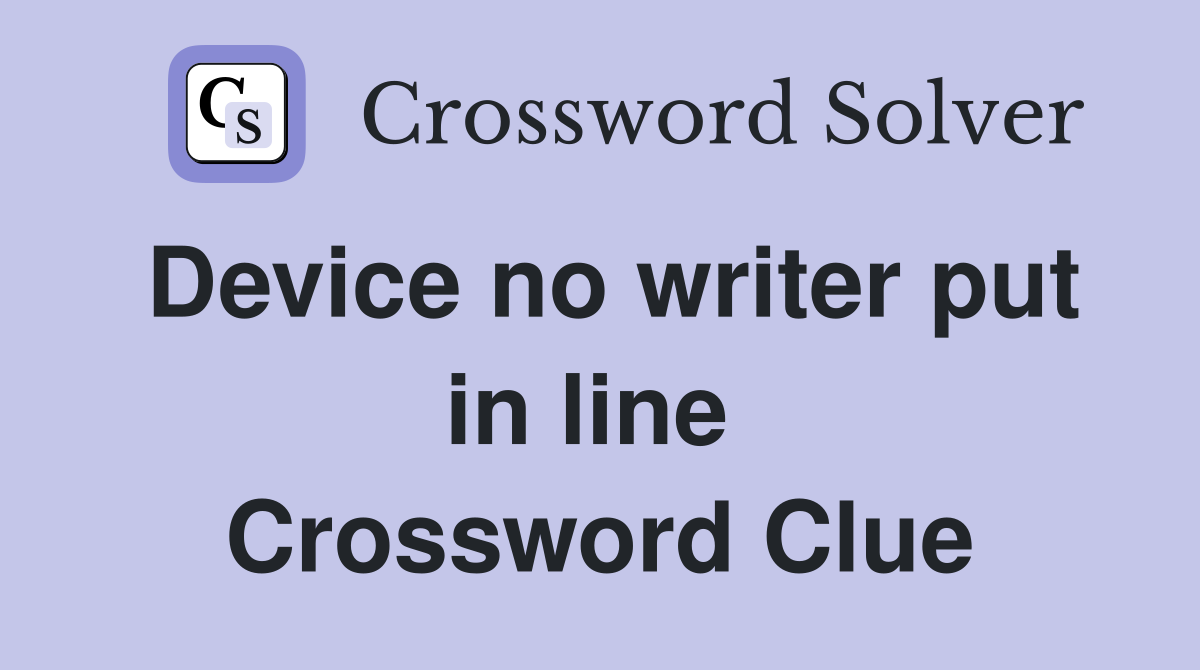 Device no writer put in line  Crossword Clue