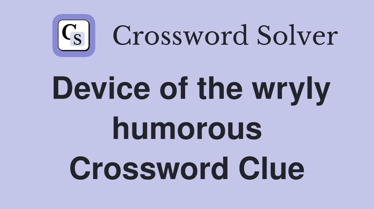 Device of the wryly humorous Crossword Clue
