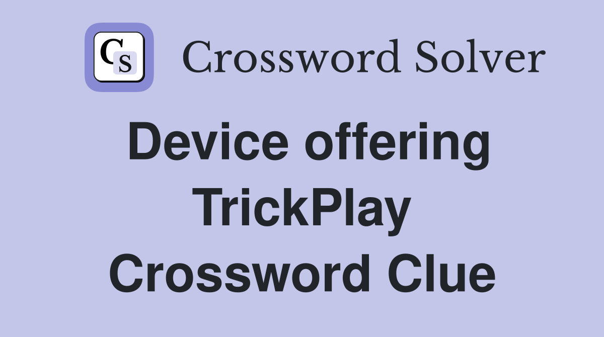 Device offering TrickPlay Crossword Clue
