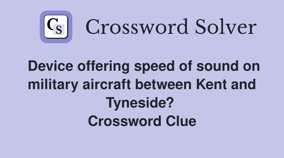 Device offering speed of sound on military aircraft between Kent and Tyneside?  Crossword Clue