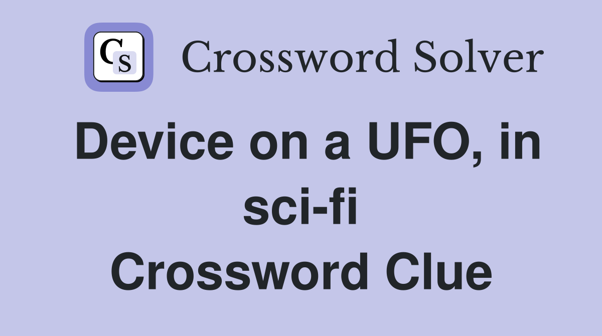 Device on a UFO, in sci-fi Crossword Clue