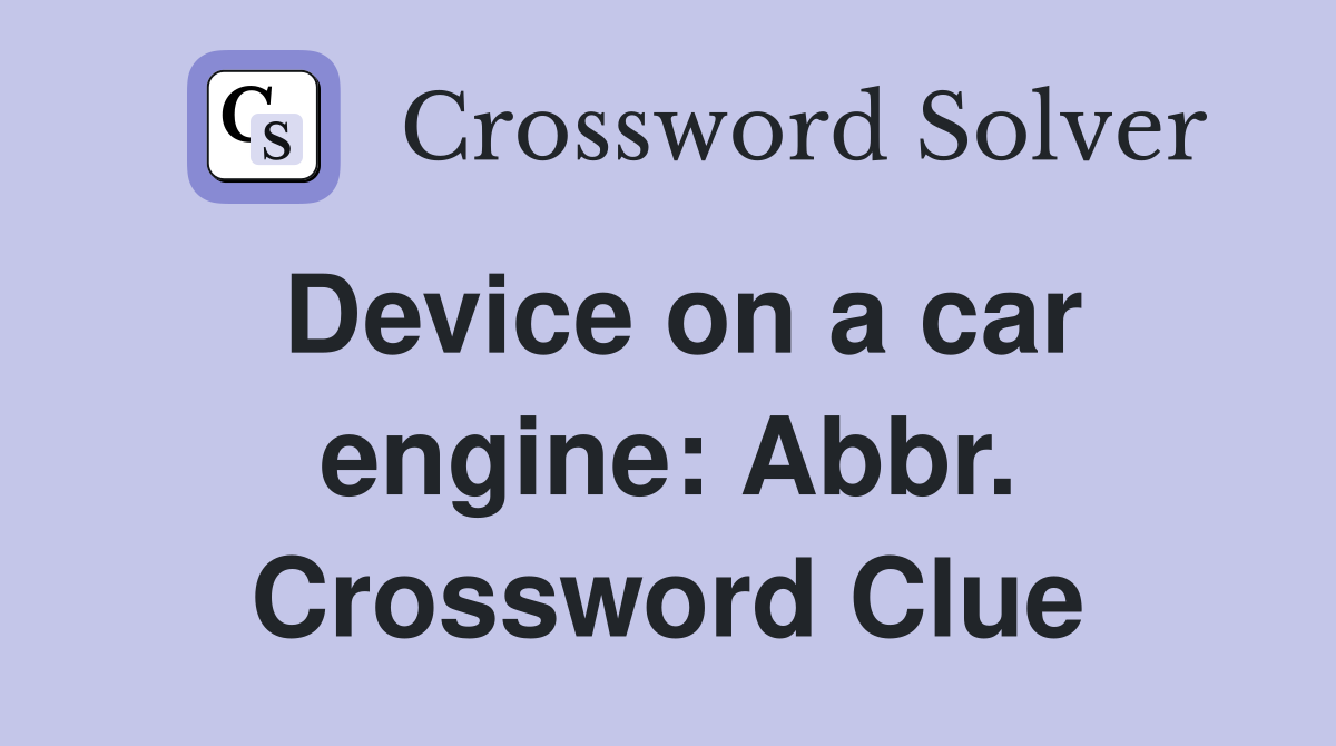 Device on a car engine: Abbr. Crossword Clue