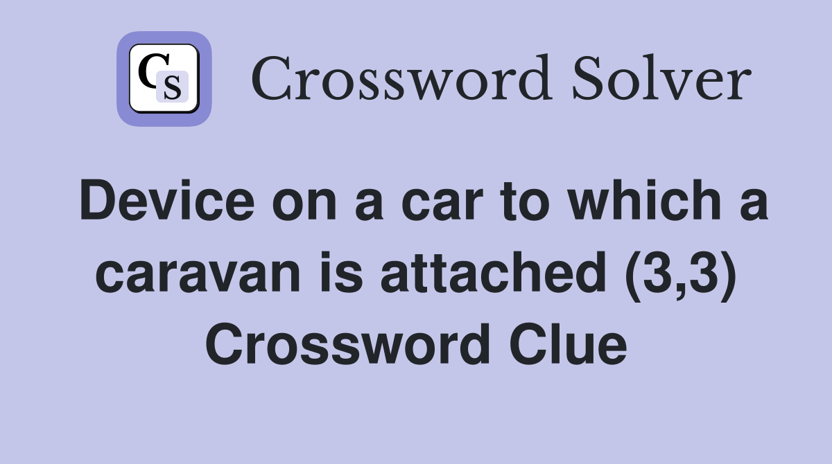 Device on a car to which a caravan is attached (3,3) Crossword Clue