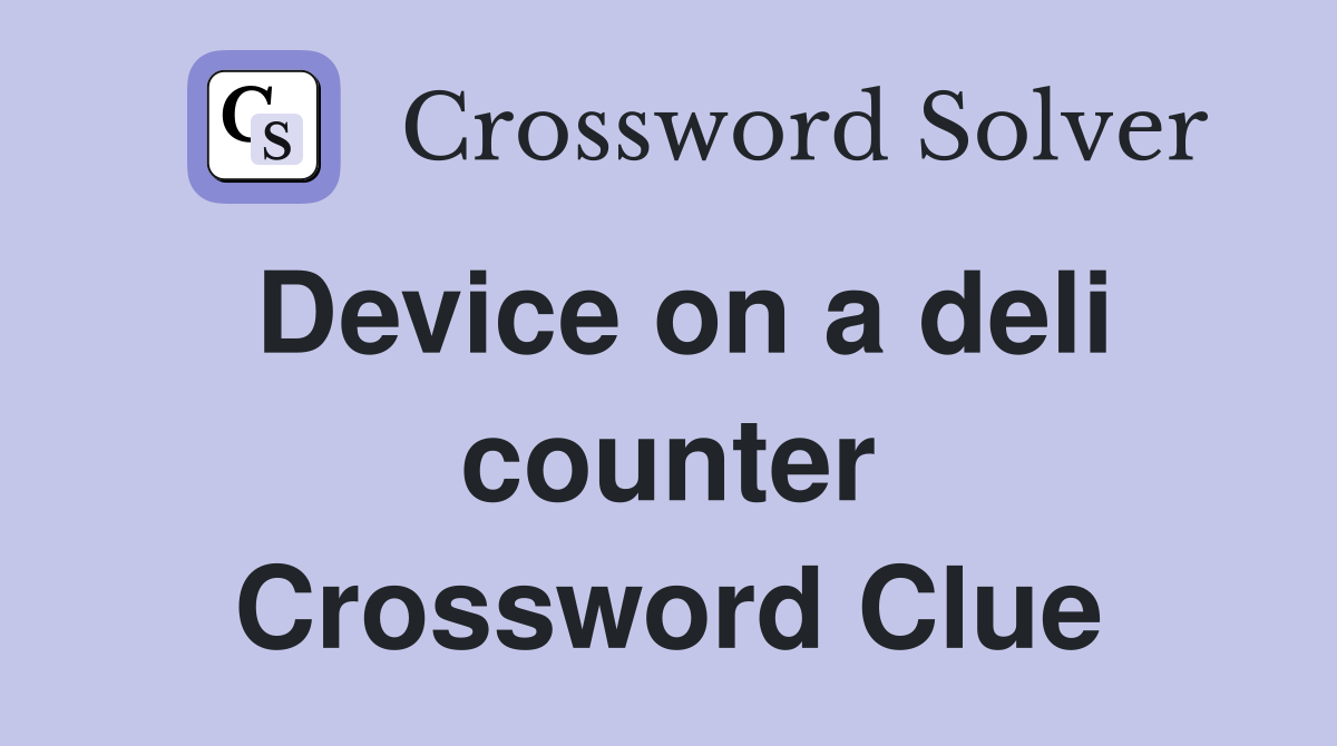 Device on a deli counter Crossword Clue