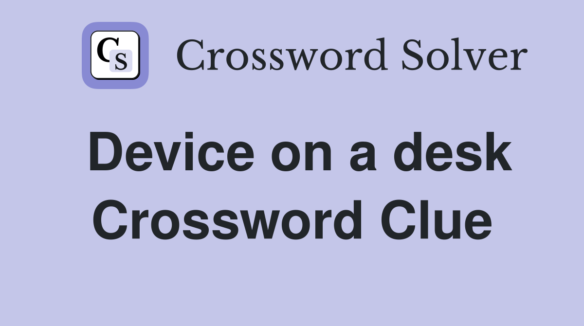 Device on a desk Crossword Clue