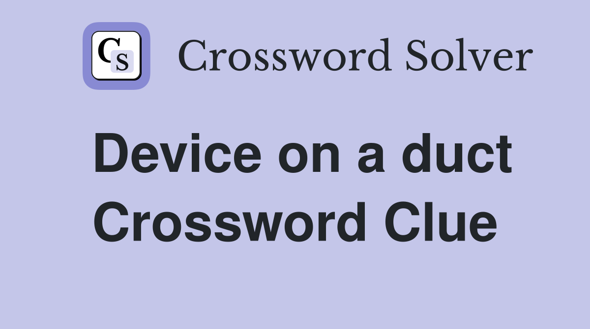 Device on a duct Crossword Clue