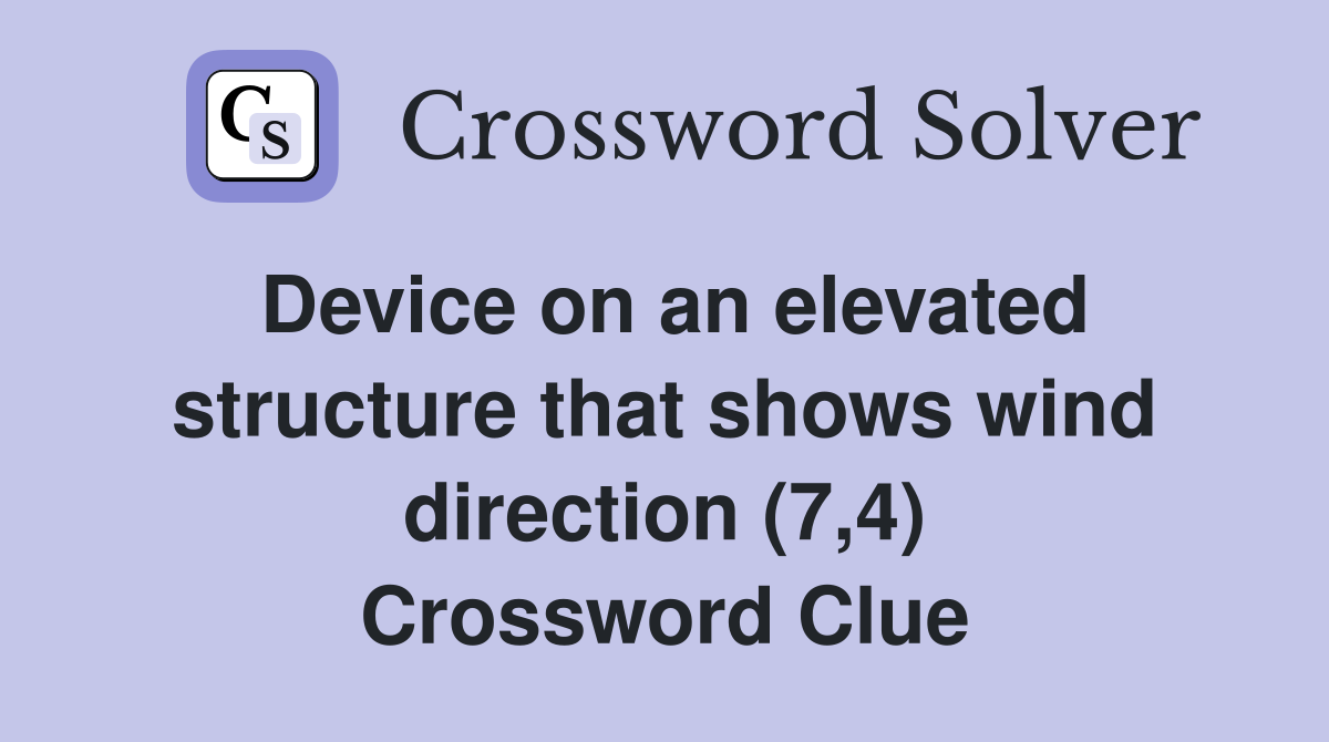 Device on an elevated structure that shows wind direction (7,4) Crossword Clue