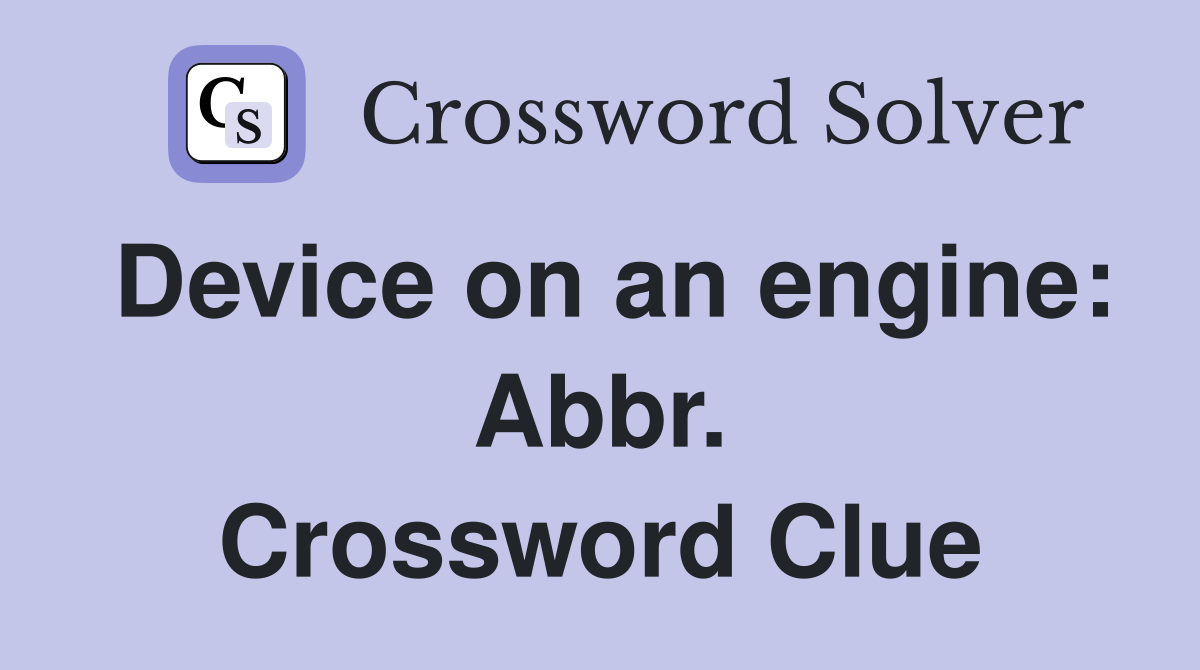 Device on an engine: Abbr. Crossword Clue