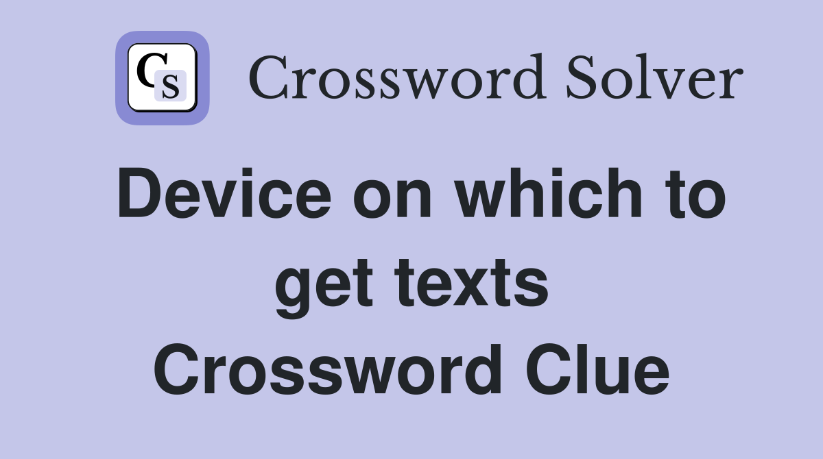 Device on which to get texts Crossword Clue