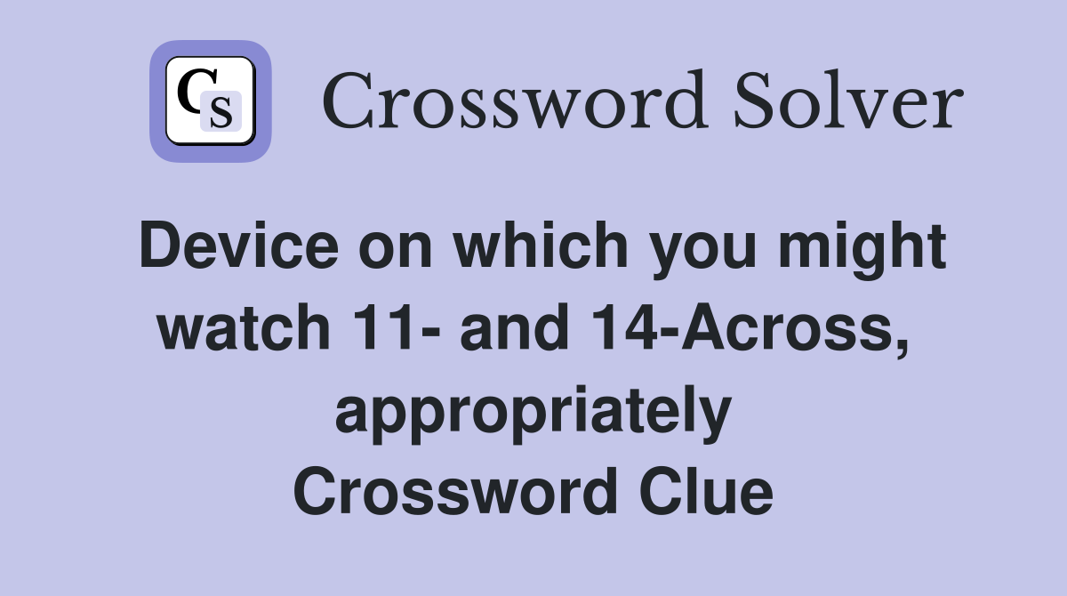 Device on which you might watch 11- and 14-Across, appropriately Crossword Clue