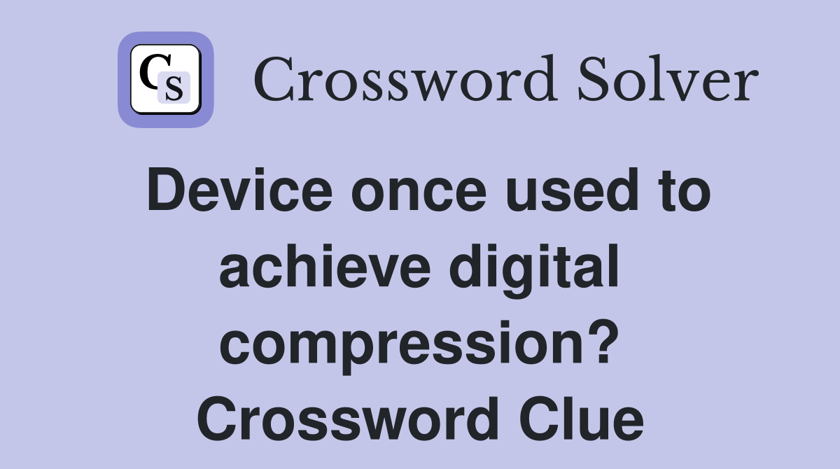 Device once used to achieve digital compression? Crossword Clue