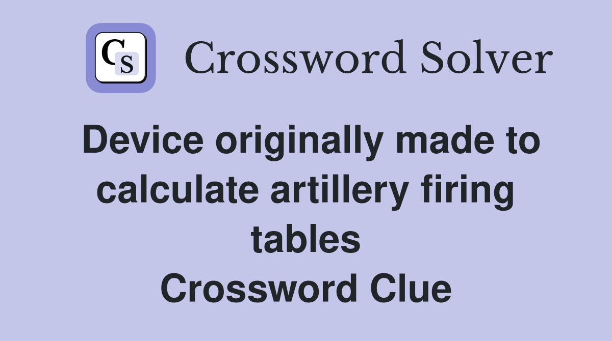 Device originally made to calculate artillery firing tables Crossword Clue