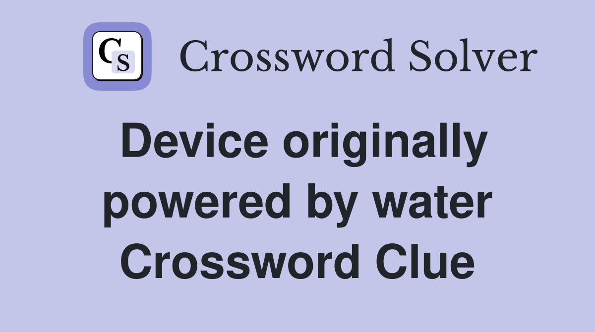Device originally powered by water Crossword Clue