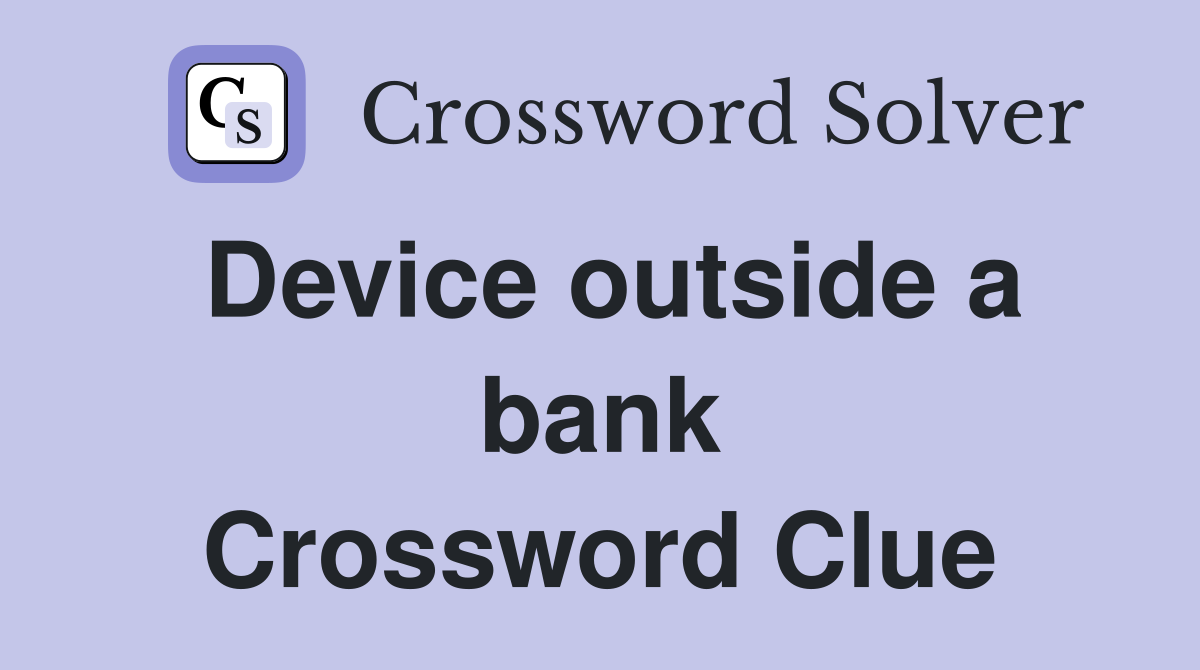 Device outside a bank Crossword Clue