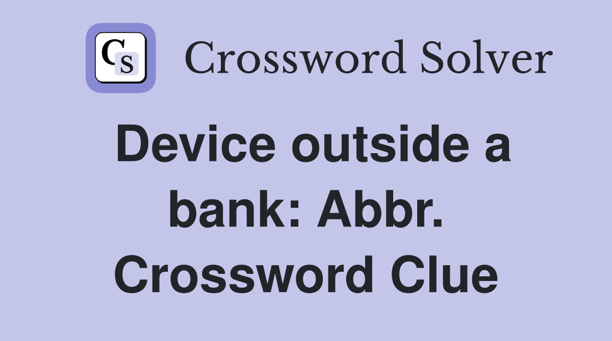 Device outside a bank: Abbr. Crossword Clue