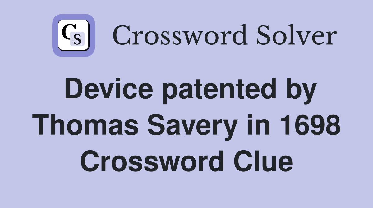 Device patented by Thomas Savery in 1698 Crossword Clue