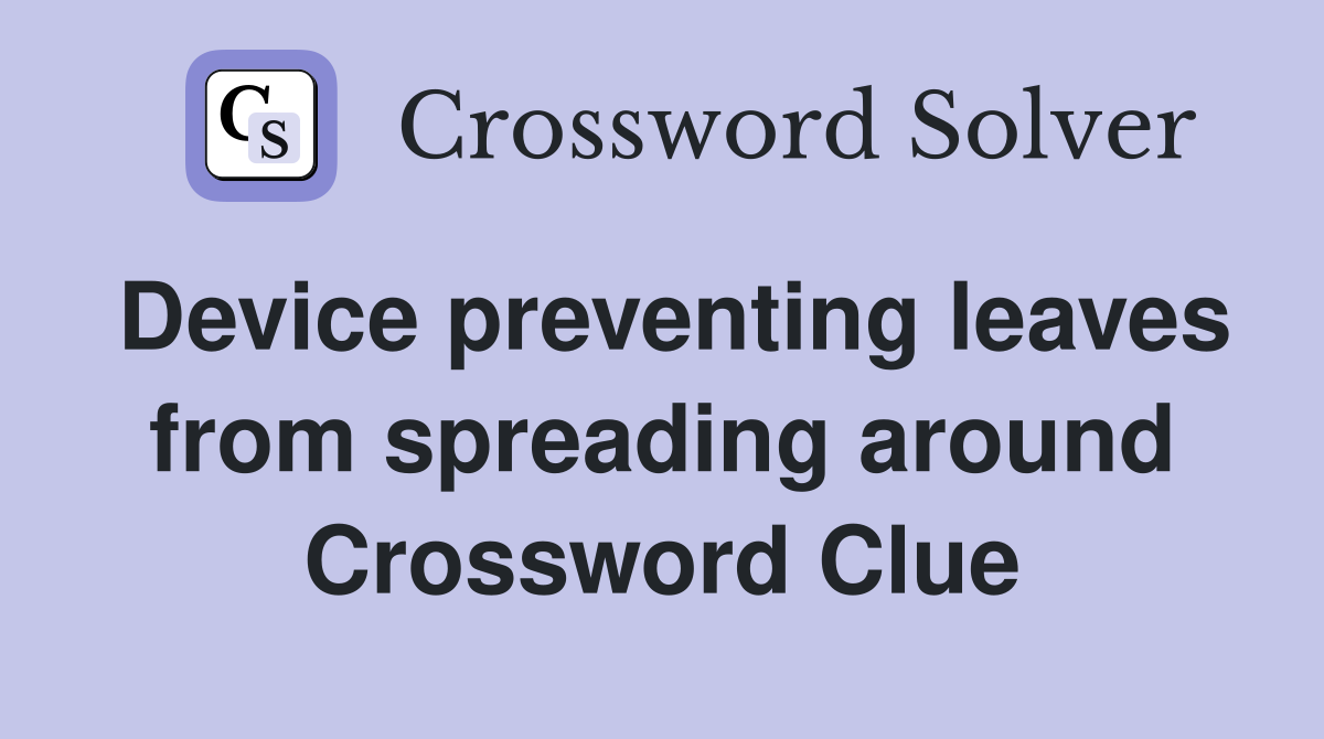 Device preventing leaves from spreading around Crossword Clue