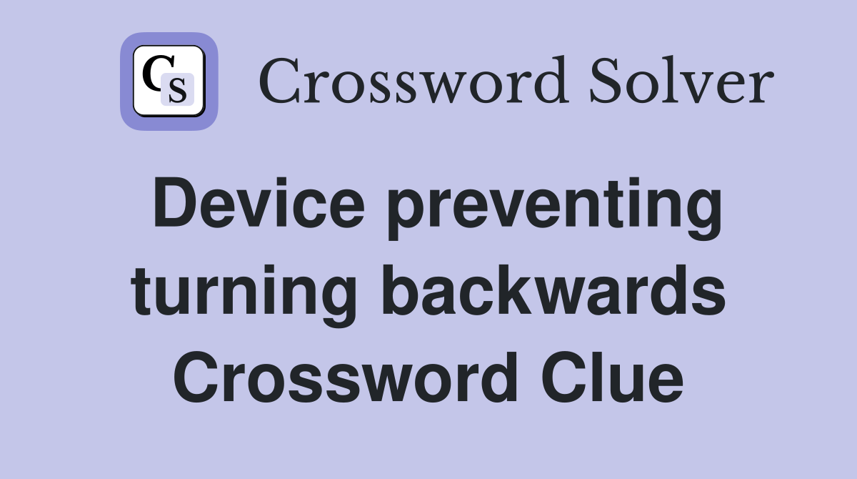 Device preventing turning backwards Crossword Clue