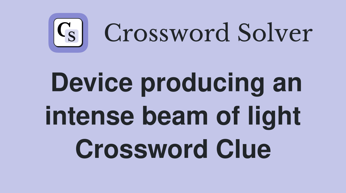 Device producing an intense beam of light Crossword Clue