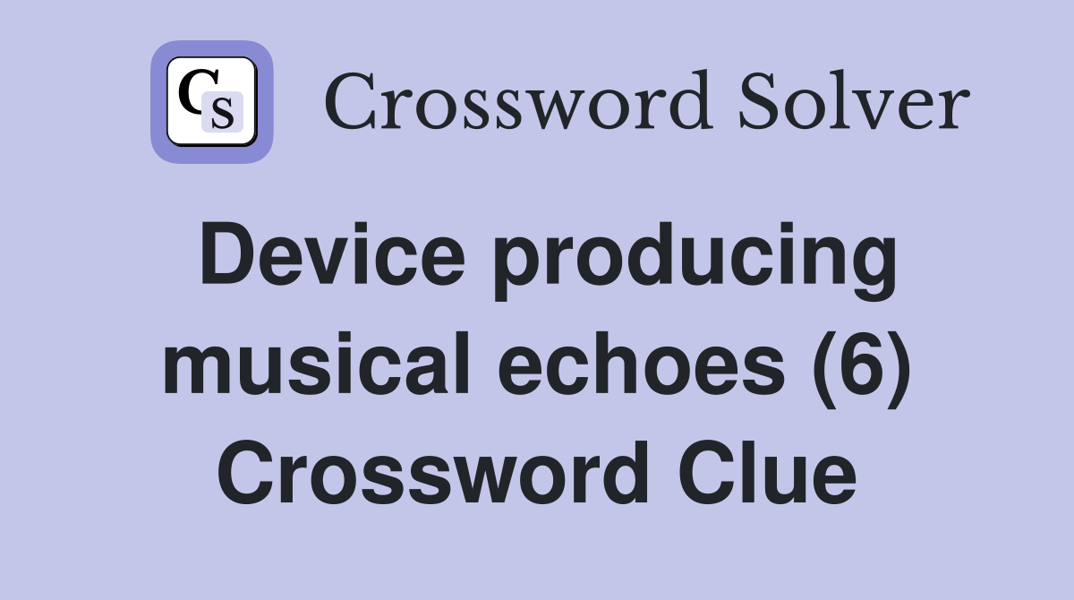 Device producing musical echoes (6) Crossword Clue