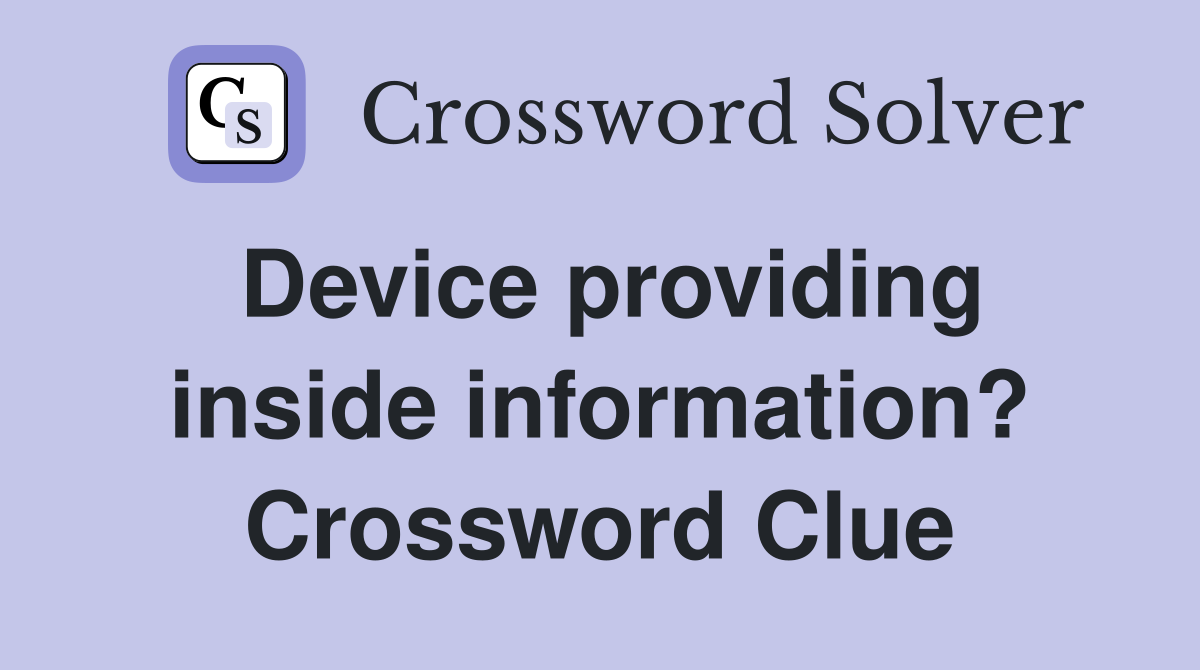 Device providing inside information? Crossword Clue