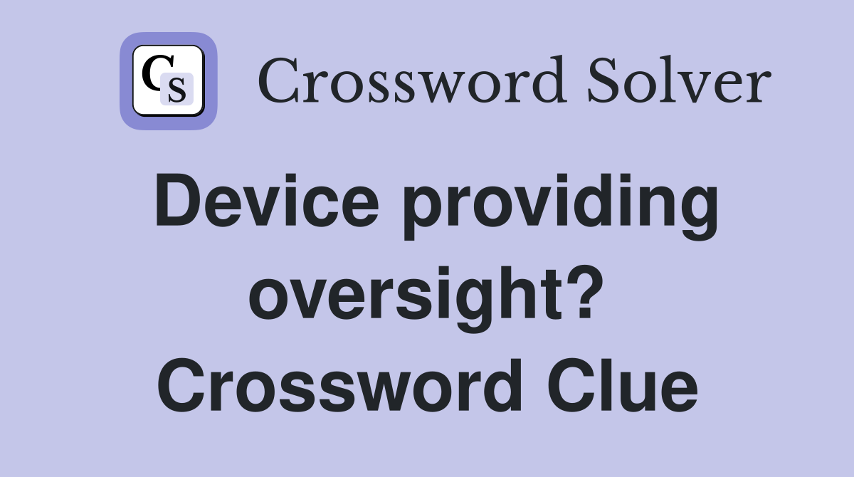 Device providing oversight? Crossword Clue