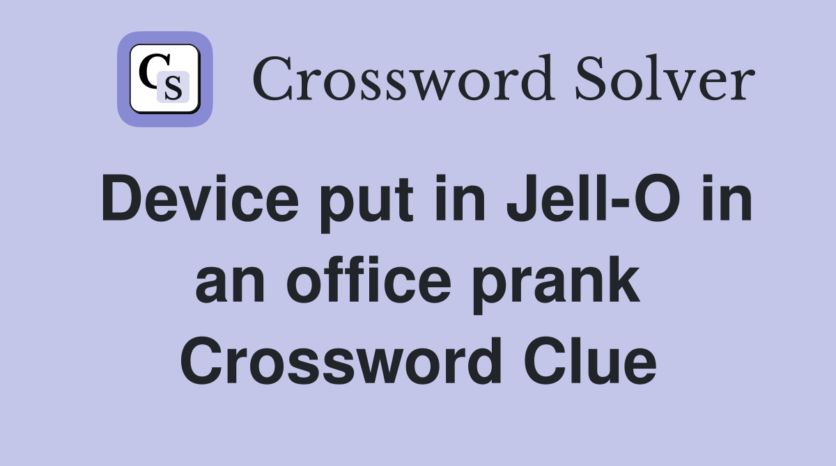 Device put in Jell-O in an office prank Crossword Clue