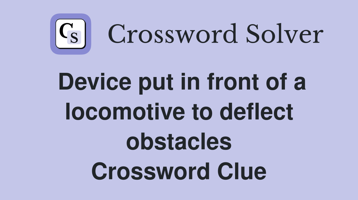 Device put in front of a locomotive to deflect obstacles Crossword Clue