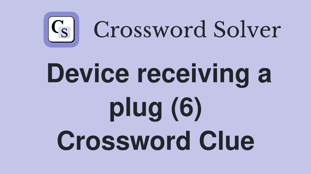 Device receiving a plug (6) Crossword Clue
