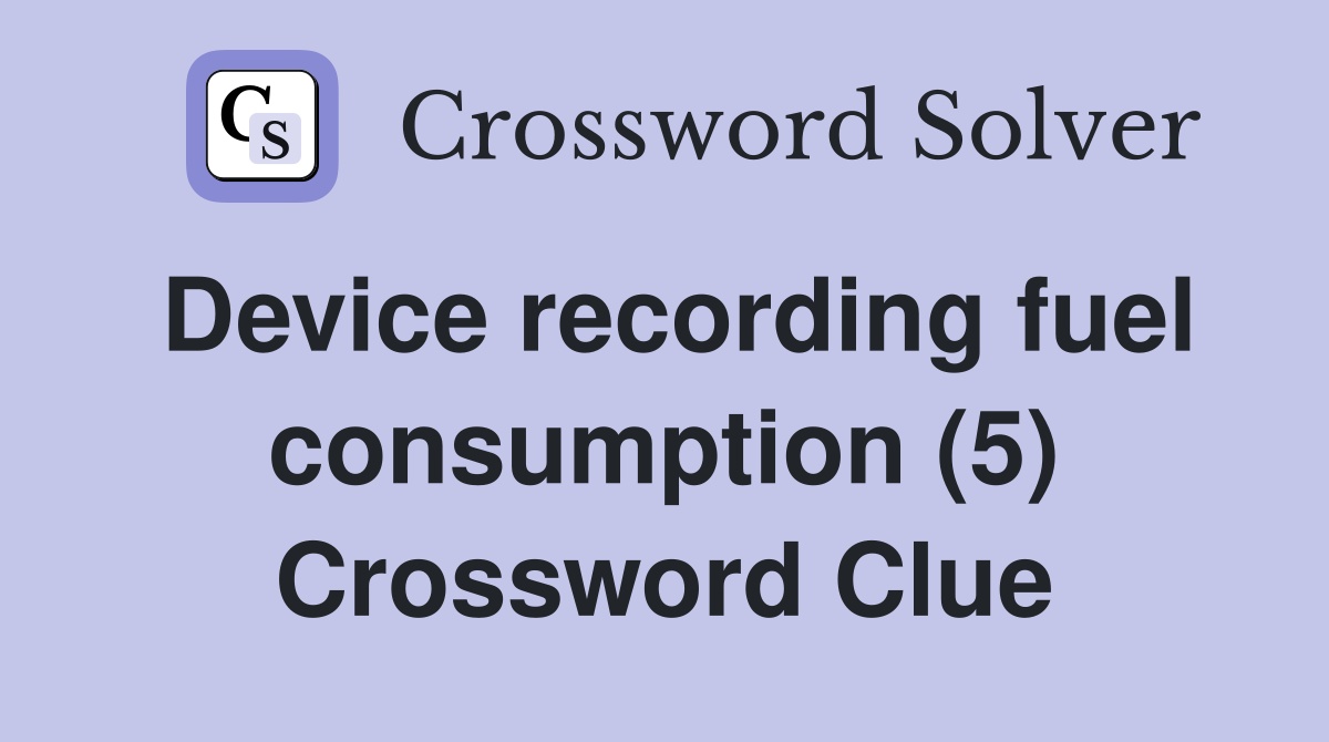 Device recording fuel consumption (5) Crossword Clue