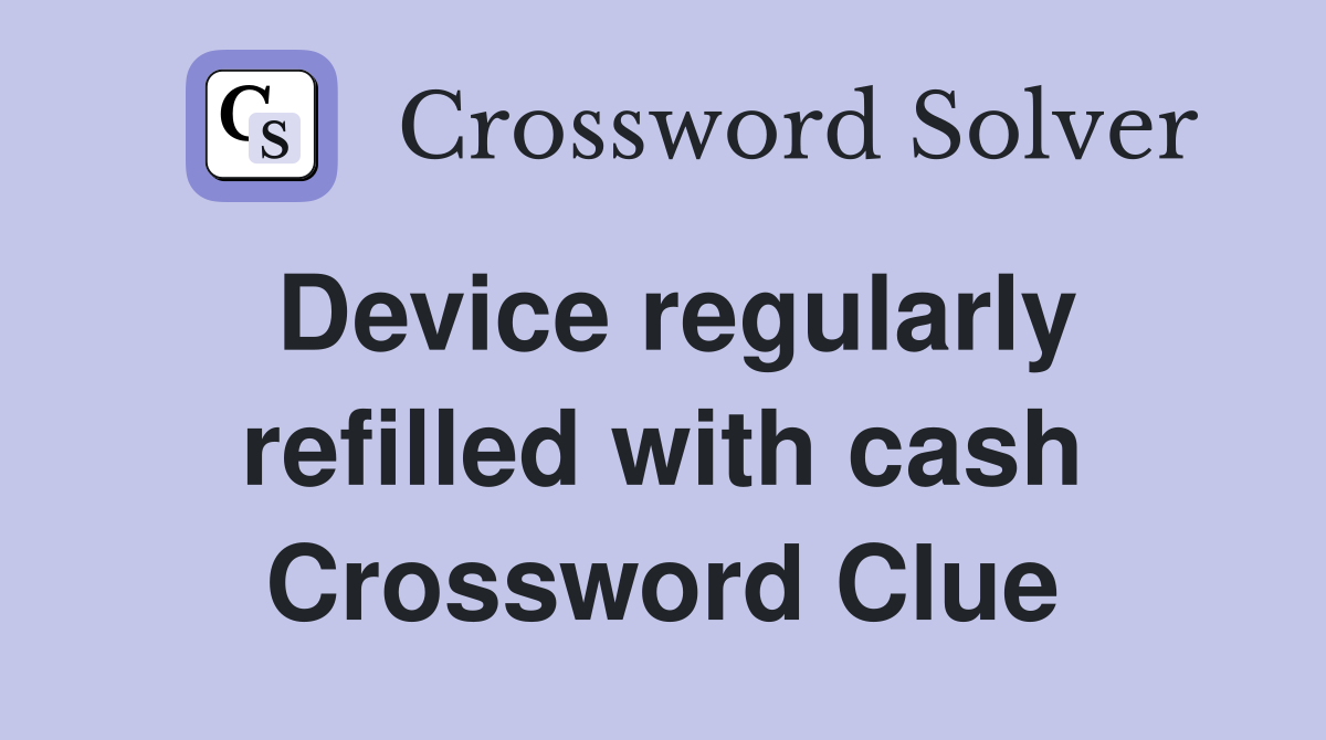 Device regularly refilled with cash Crossword Clue