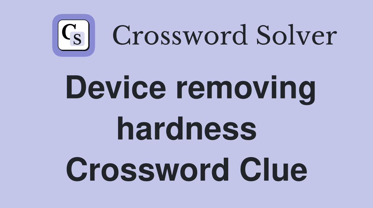 Device removing hardness Crossword Clue
