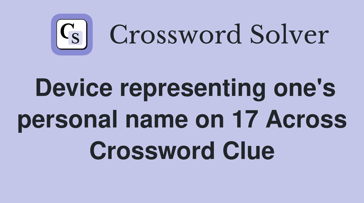 Device representing one's personal name on 17 Across Crossword Clue