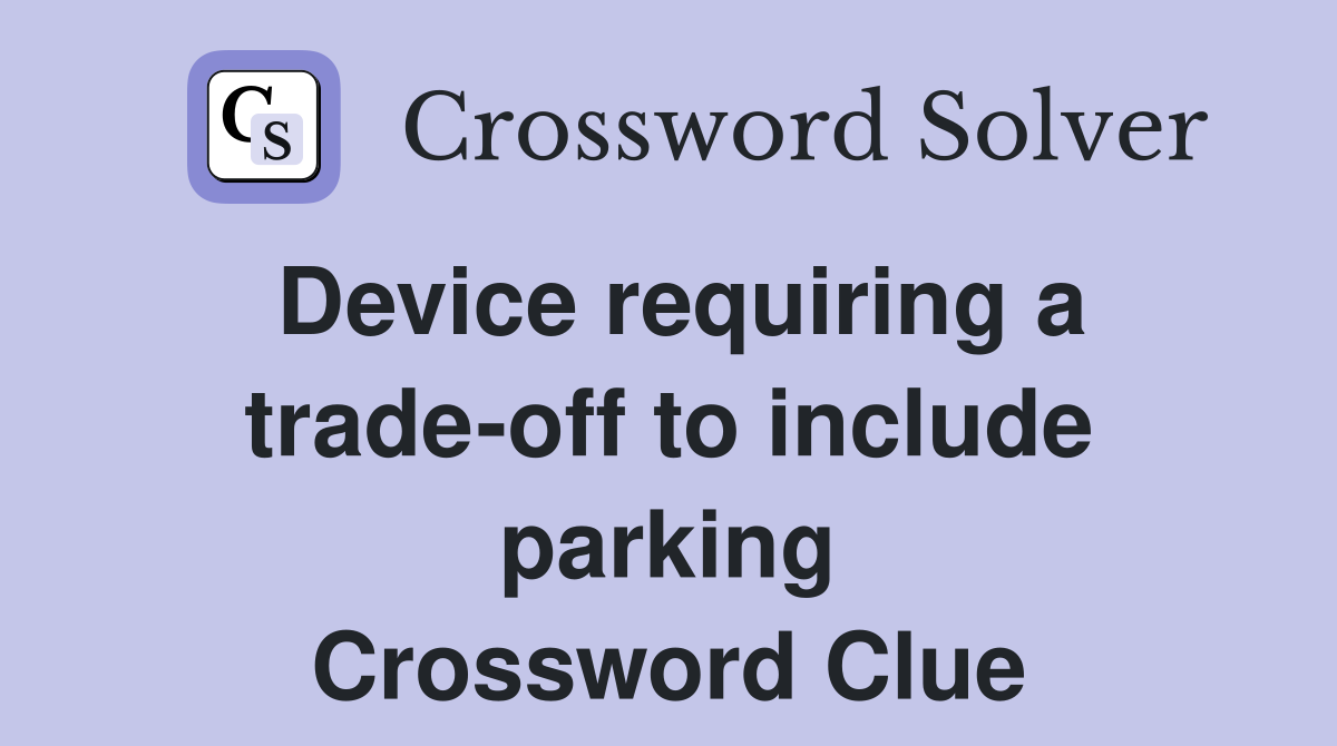 Device requiring a trade-off to include parking Crossword Clue