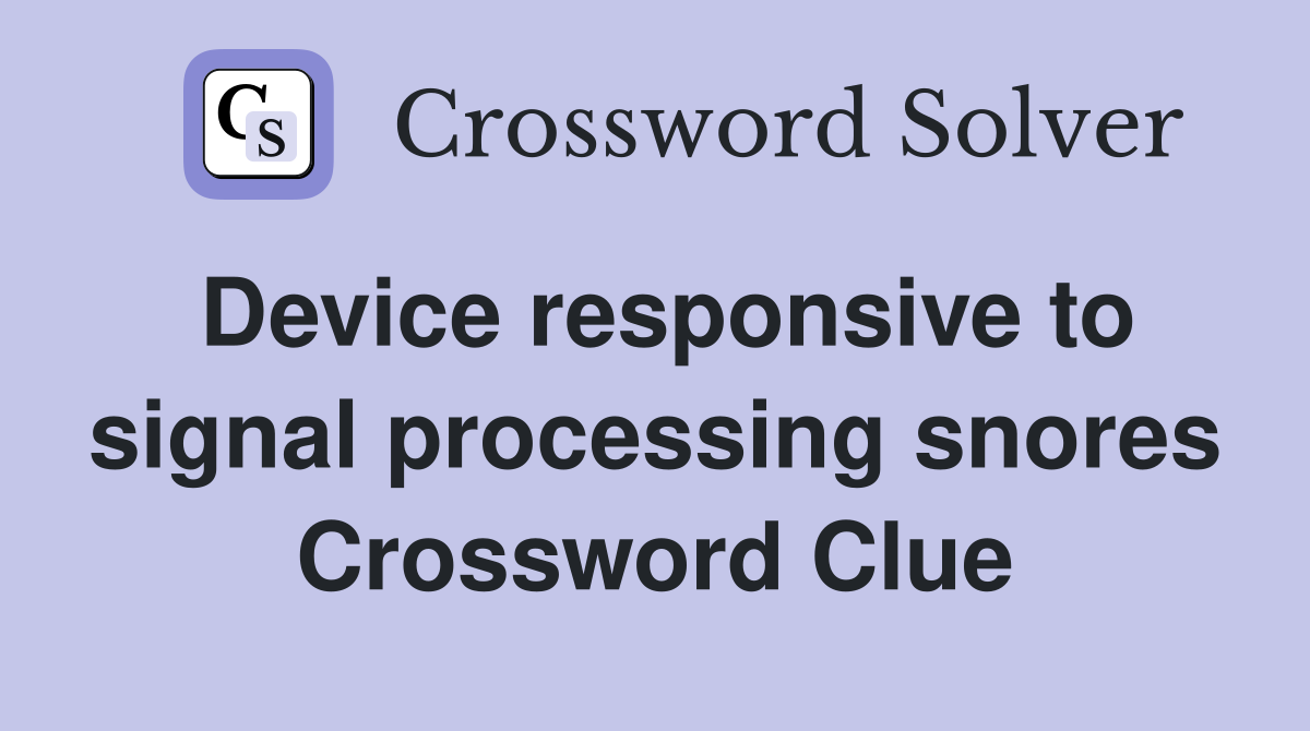 Device responsive to signal processing snores Crossword Clue
