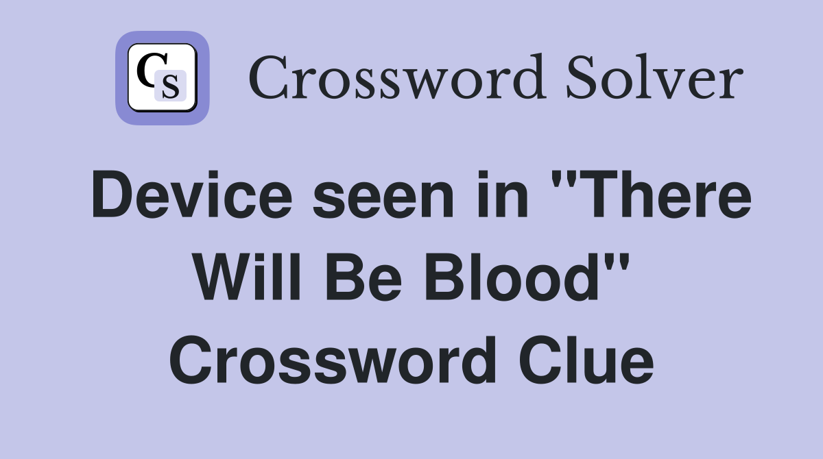 Device seen in "There Will Be Blood" Crossword Clue