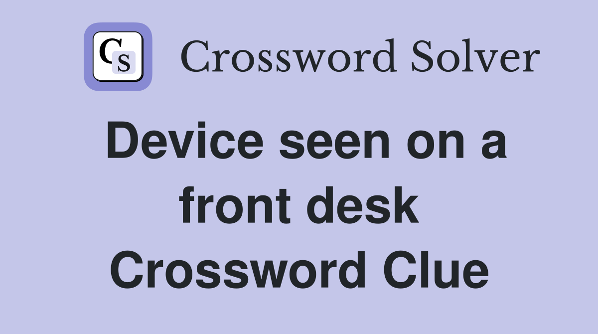 Device seen on a front desk Crossword Clue