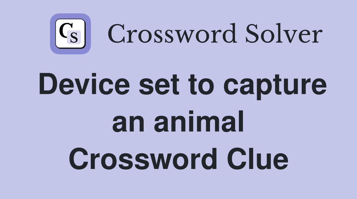Device set to capture an animal Crossword Clue