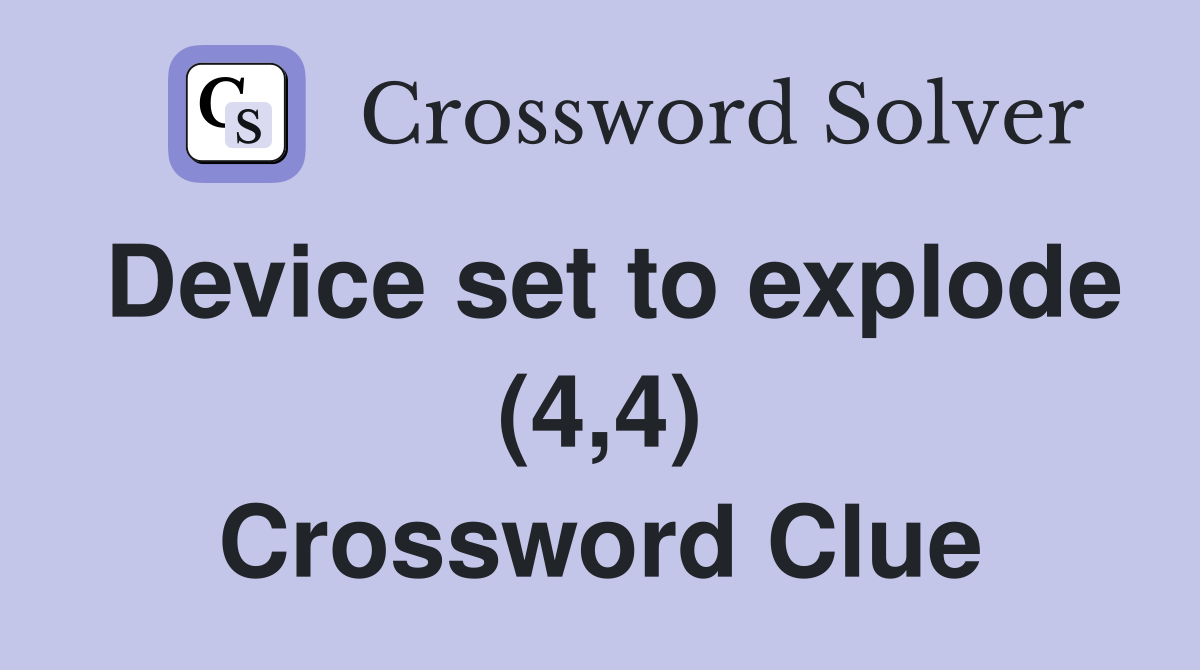 Device set to explode (4,4) Crossword Clue