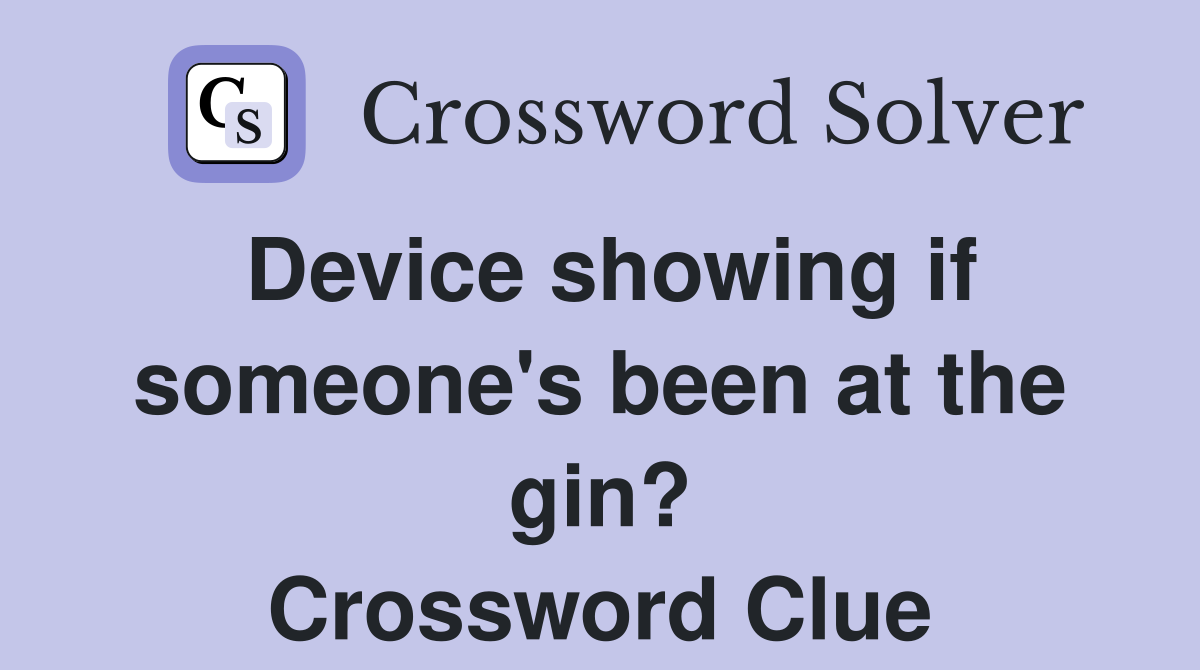 Device showing if someone's been at the gin? Crossword Clue