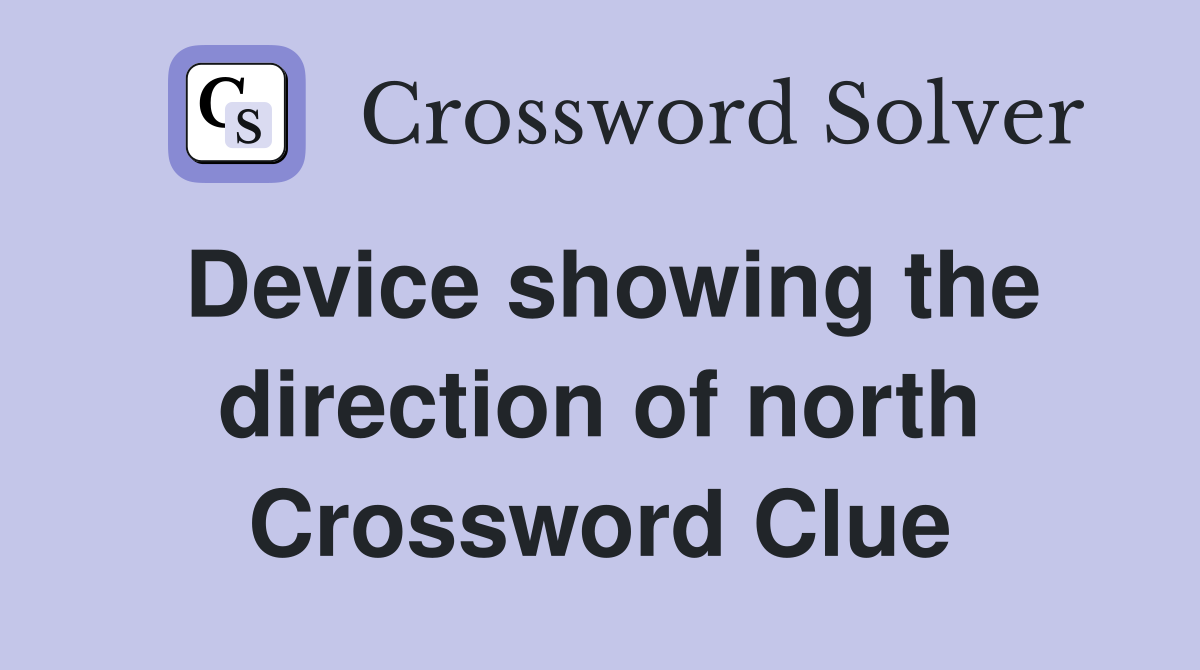 Device showing the direction of north Crossword Clue