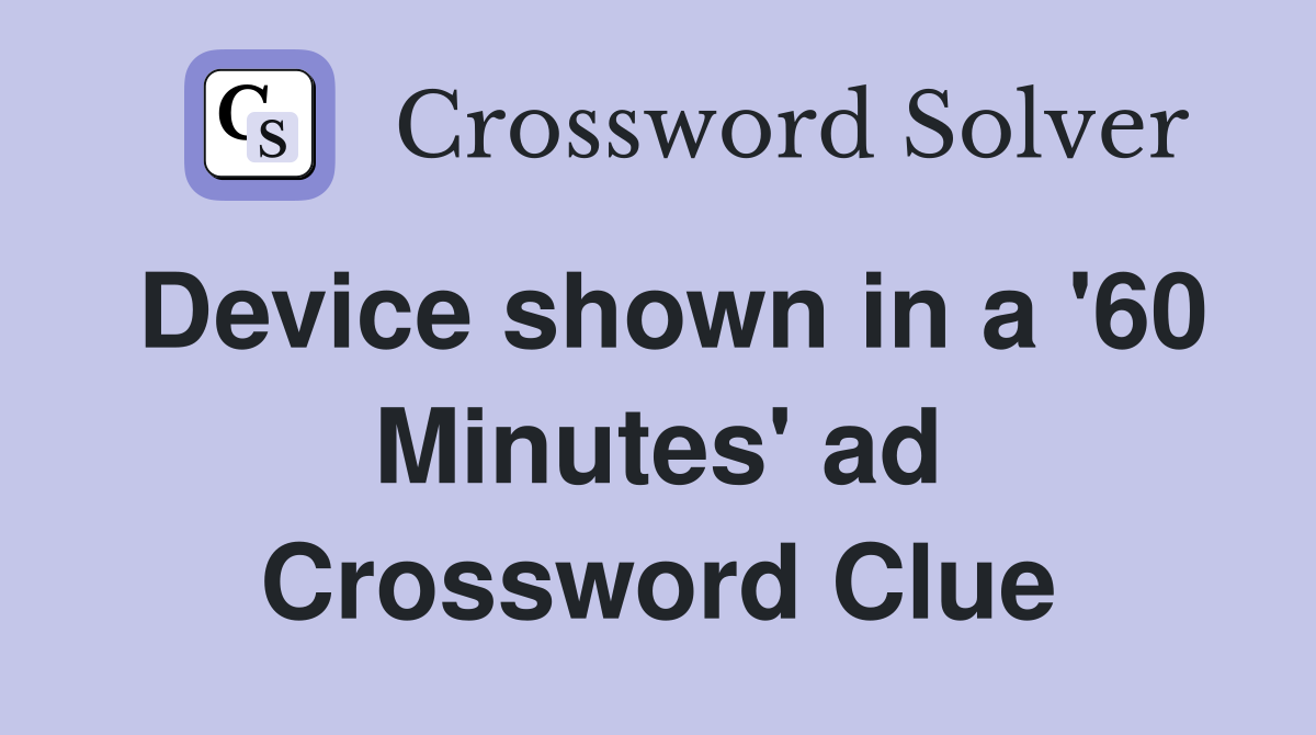 Device shown in a '60 Minutes' ad Crossword Clue