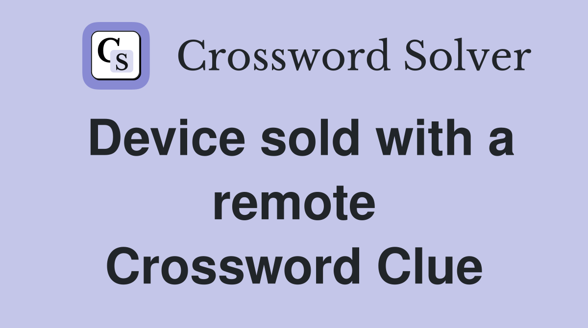 Device sold with a remote Crossword Clue