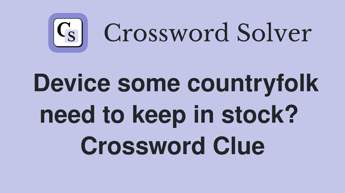 Device some countryfolk need to keep in stock?  Crossword Clue